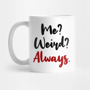 ME? WEIRD? ALWAYS! Mug